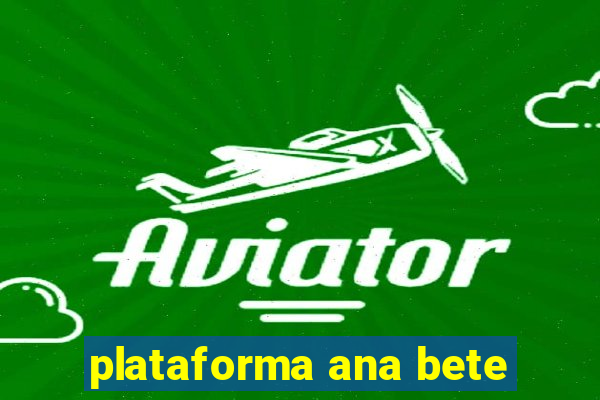 plataforma ana bete